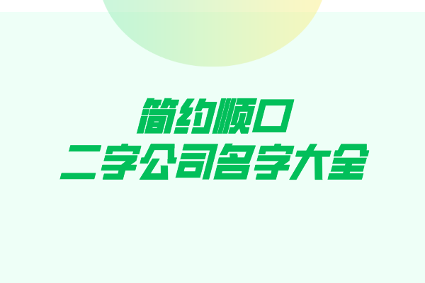 简约顺口的二字公司名字大全 简约顺口的二字公司名字大全